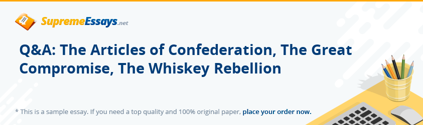 Q&A: The Articles of Confederation, The Great Compromise, The Whiskey Rebellion